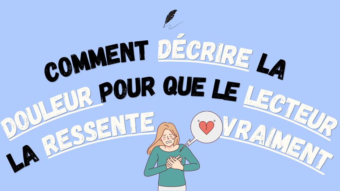 Comment décrire la douleur pour que le lecteur la ressente vraiment ?
