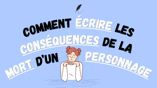 Comment écrire les conséquences de la mort d’un personnage ?