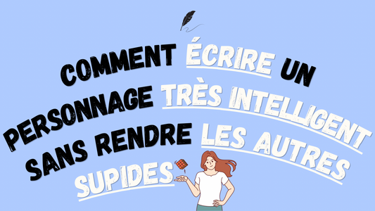 Comment écrire un personnage très intelligent sans rendre les autres stupides ?