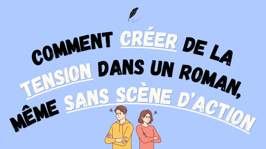 Comment créer de la tension dans un roman, même sans scène d’action ?
