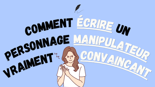 Comment écrire un personnage manipulateur vraiment convaincant ?
