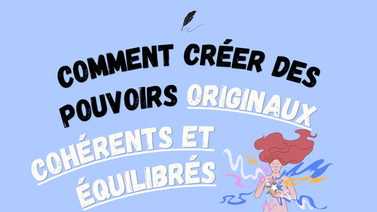 Comment créer des pouvoirs originaux, cohérents et équilibrés ?