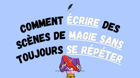 Comment écrire des scènes de magie sans toujours se répéter